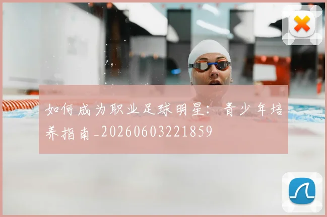 如何成为职业足球明星：青少年培养指南_20260603221859