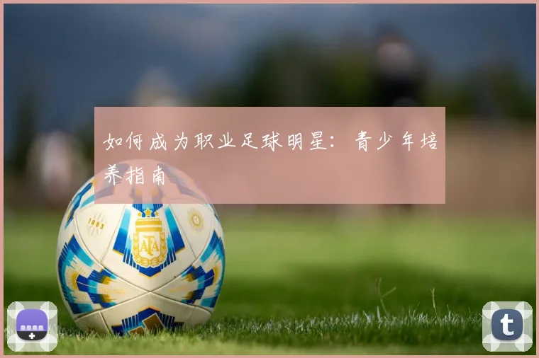 如何成为职业足球明星：青少年培养指南